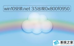 win10系统安装.net 3.5出现0x800f0950的问题