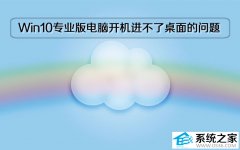 Windows 10专业版电脑开机进不了桌面的问题