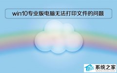 系统之家win10专业版电脑无法打印文件的问题