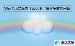 Windows 11正式版为什么玩不了魔兽争霸的问题